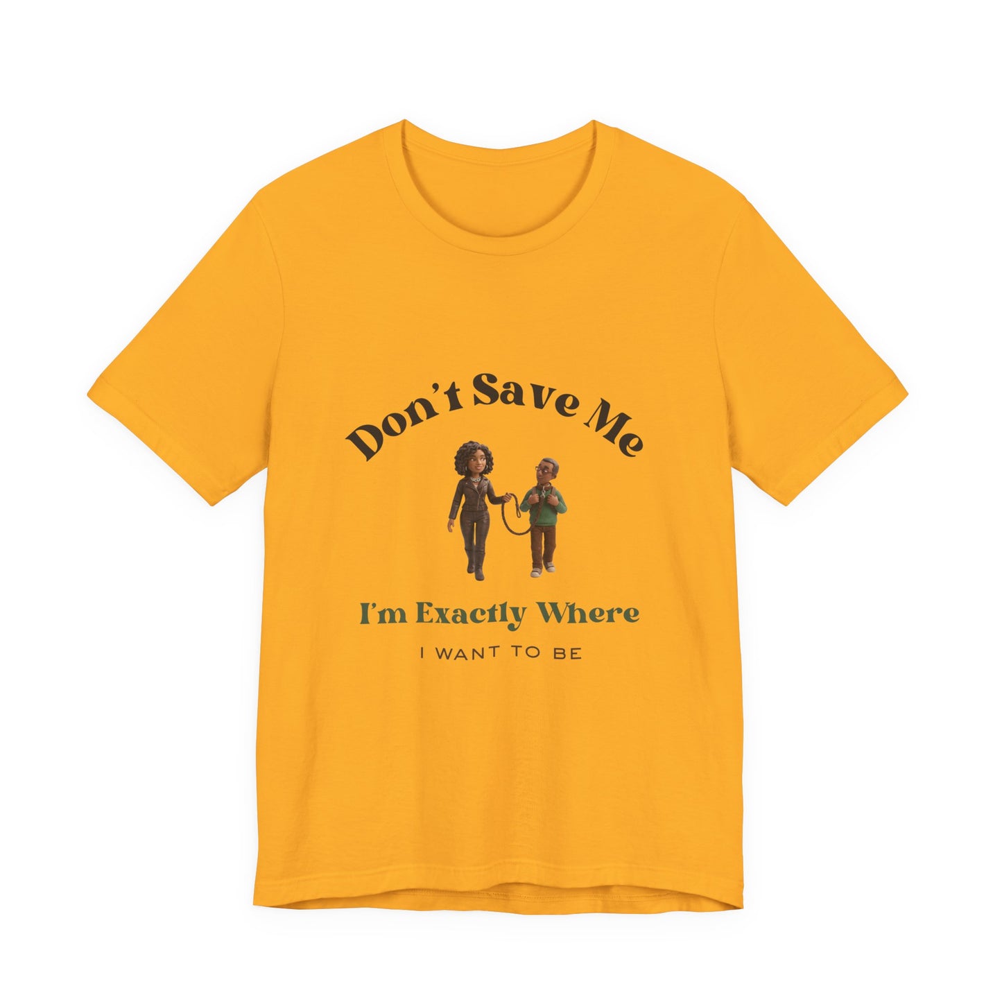 Don’t Save Me Tee — I’m Exactly Where I Want to Be (Unisex T-Shirt)