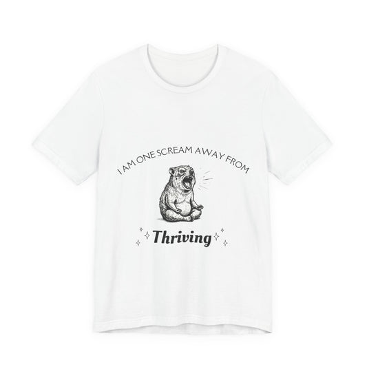 I Am One Scream Away from Thriving (Unisex T-Shirt)