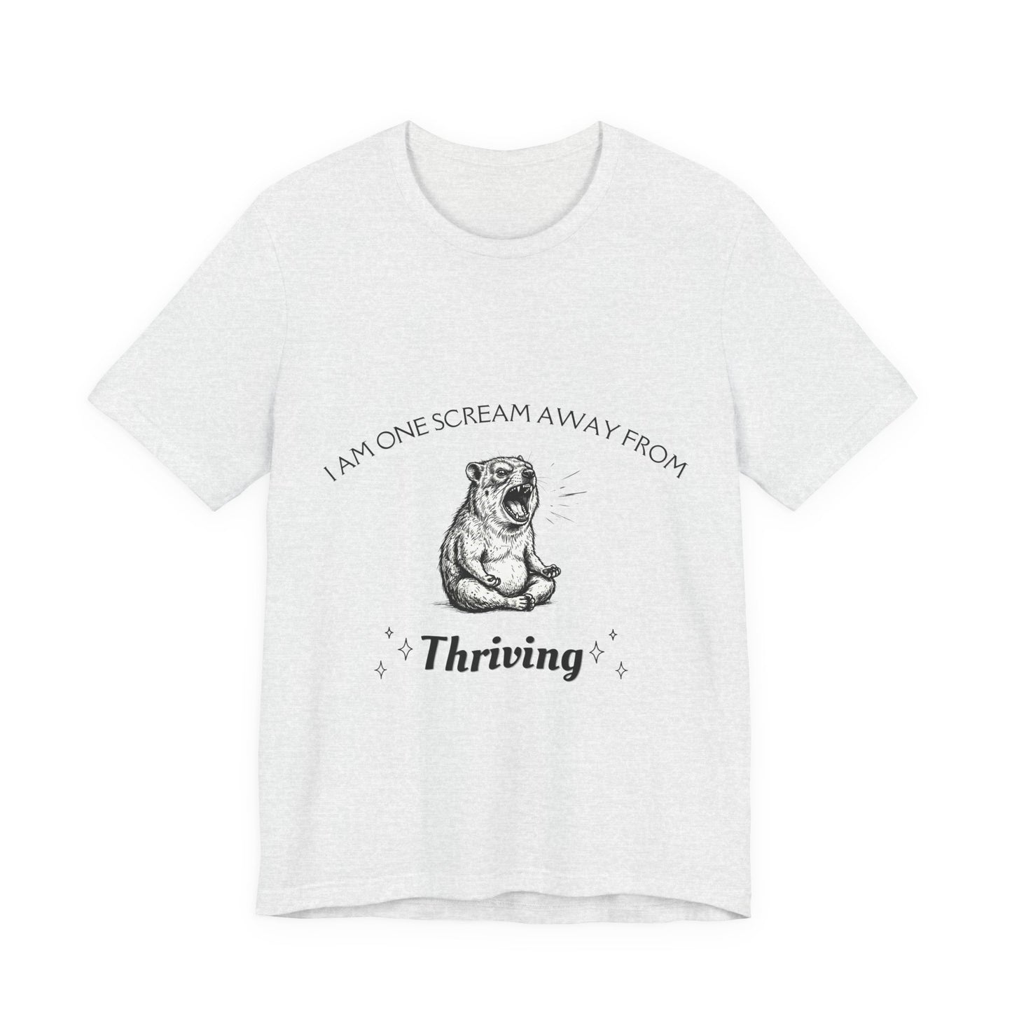 I Am One Scream Away from Thriving (Unisex T-Shirt)