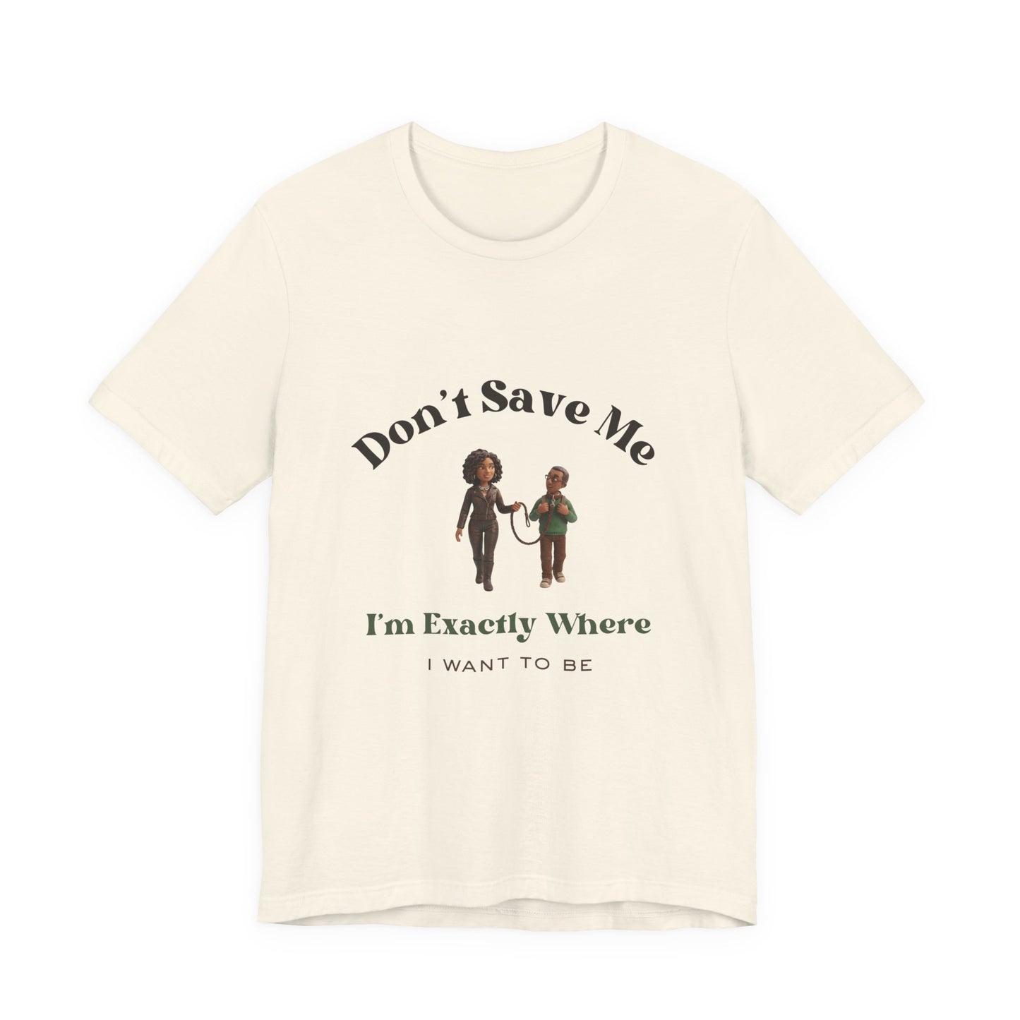 Don’t Save Me Tee — I’m Exactly Where I Want to Be (Unisex T-Shirt)