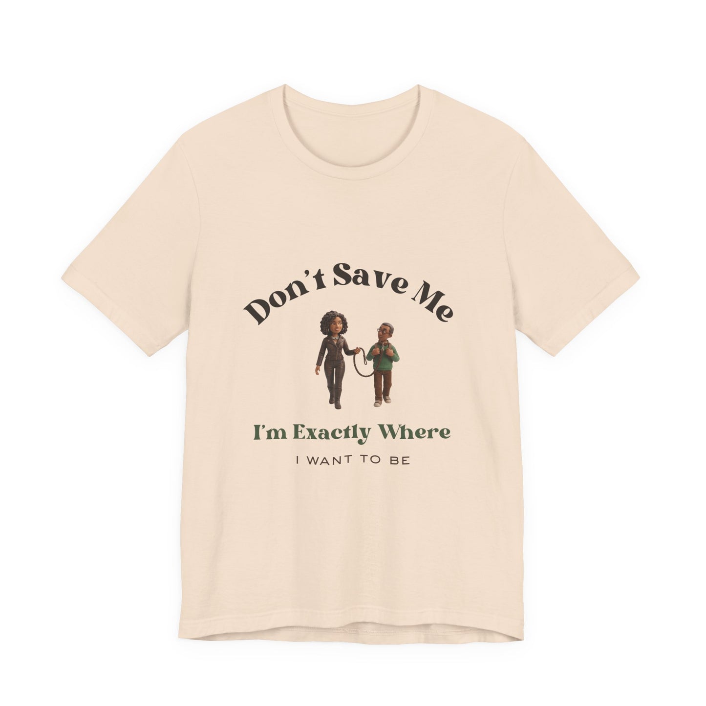 Don’t Save Me Tee — I’m Exactly Where I Want to Be (Unisex T-Shirt)