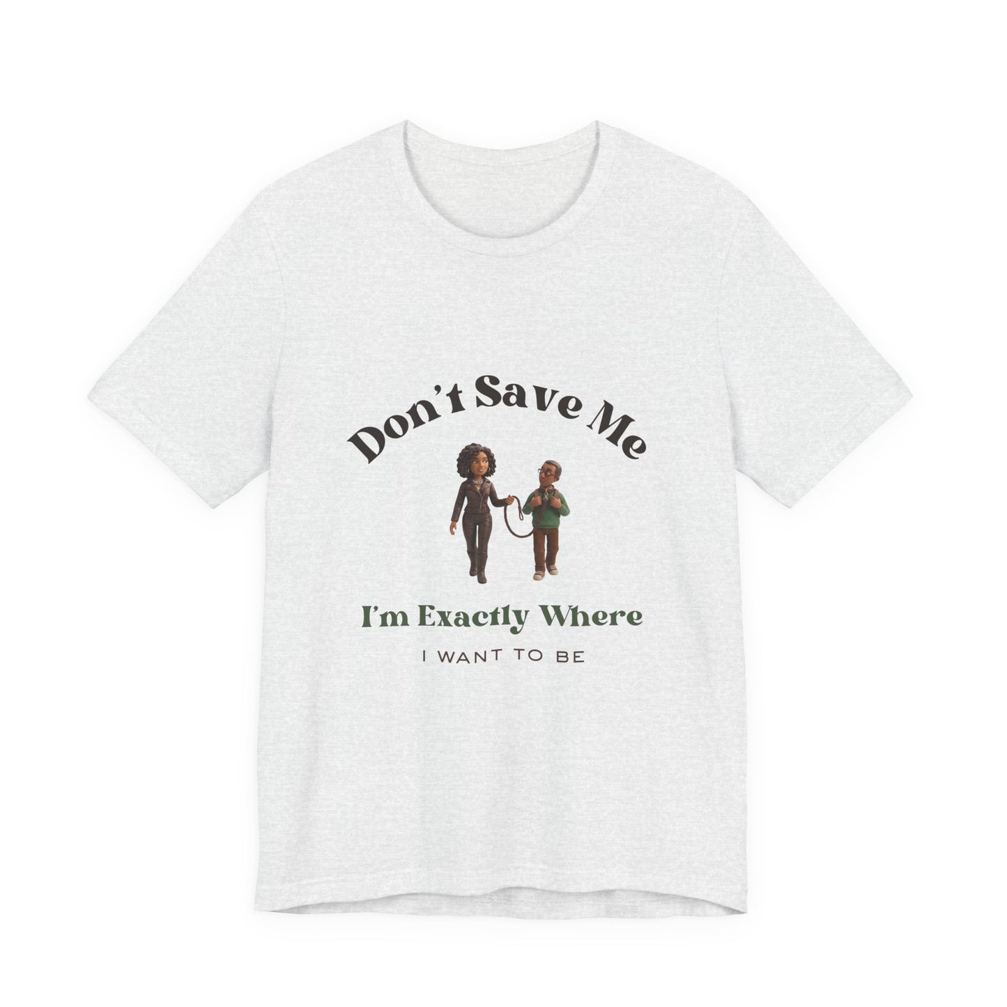 Don’t Save Me Tee — I’m Exactly Where I Want to Be (Unisex T-Shirt)