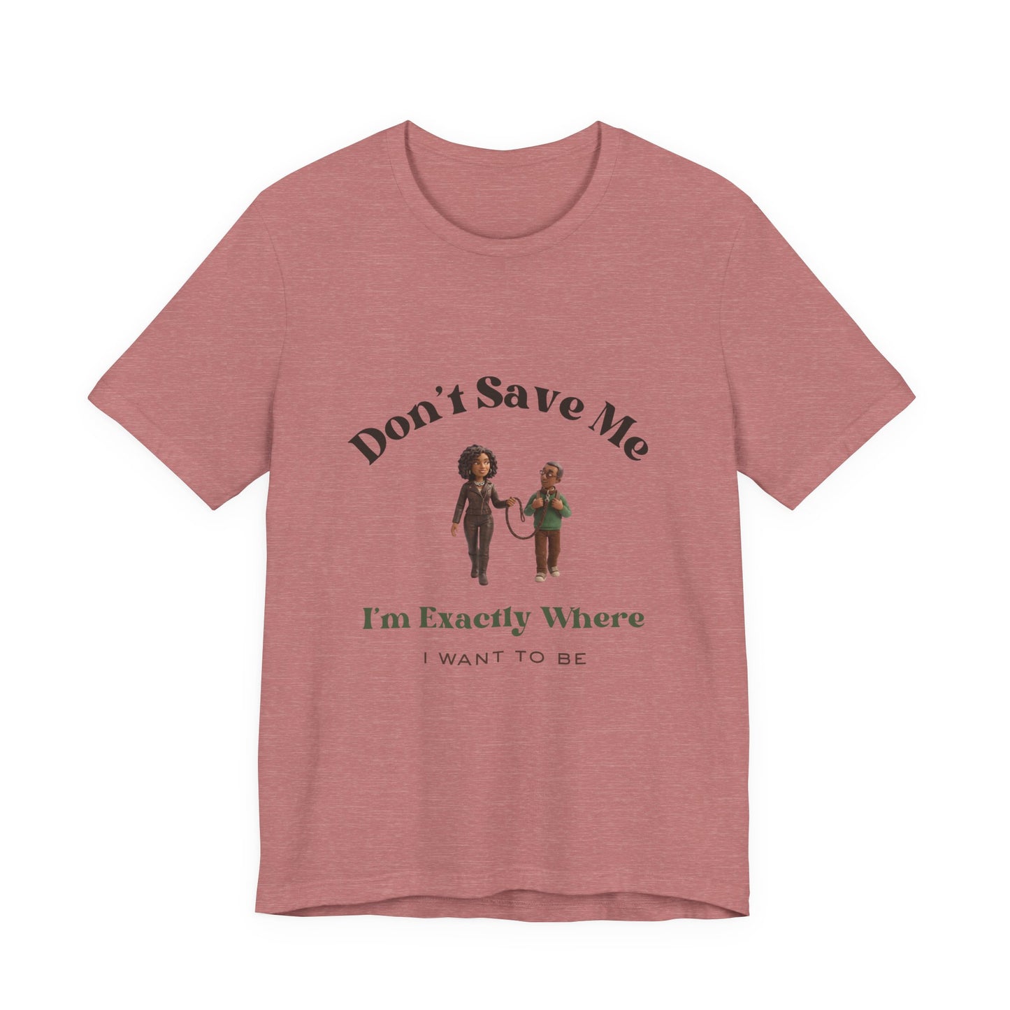 Don’t Save Me Tee — I’m Exactly Where I Want to Be (Unisex T-Shirt)