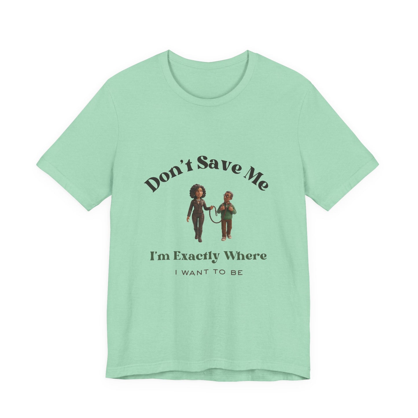 Don’t Save Me Tee — I’m Exactly Where I Want to Be (Unisex T-Shirt)