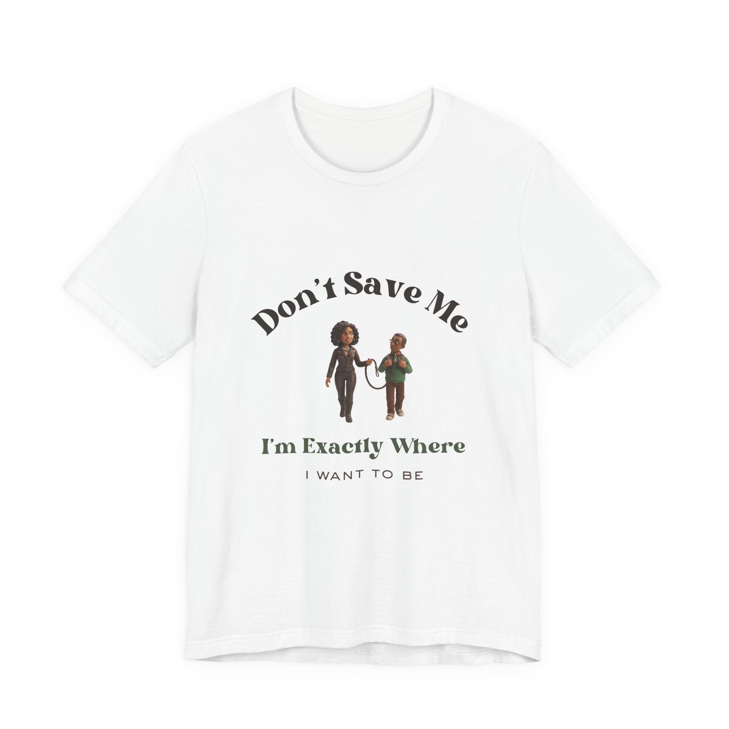 Don’t Save Me Tee — I’m Exactly Where I Want to Be (Unisex T-Shirt)