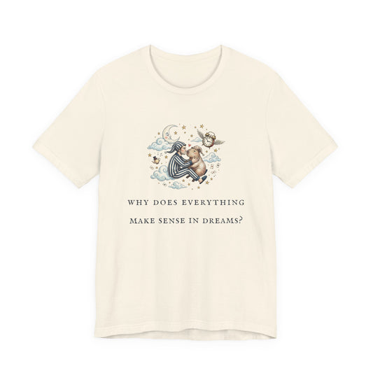 Why Does Everything Make Sense in Dreams (Unisex T-Shirt)
