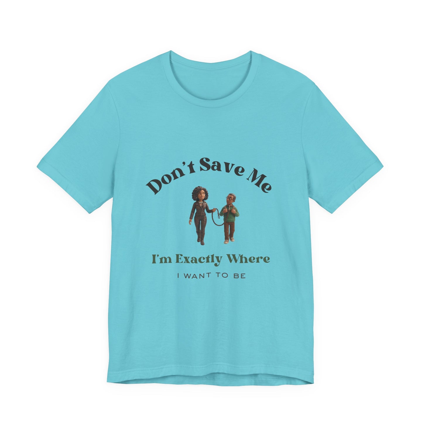 Don’t Save Me Tee — I’m Exactly Where I Want to Be (Unisex T-Shirt)