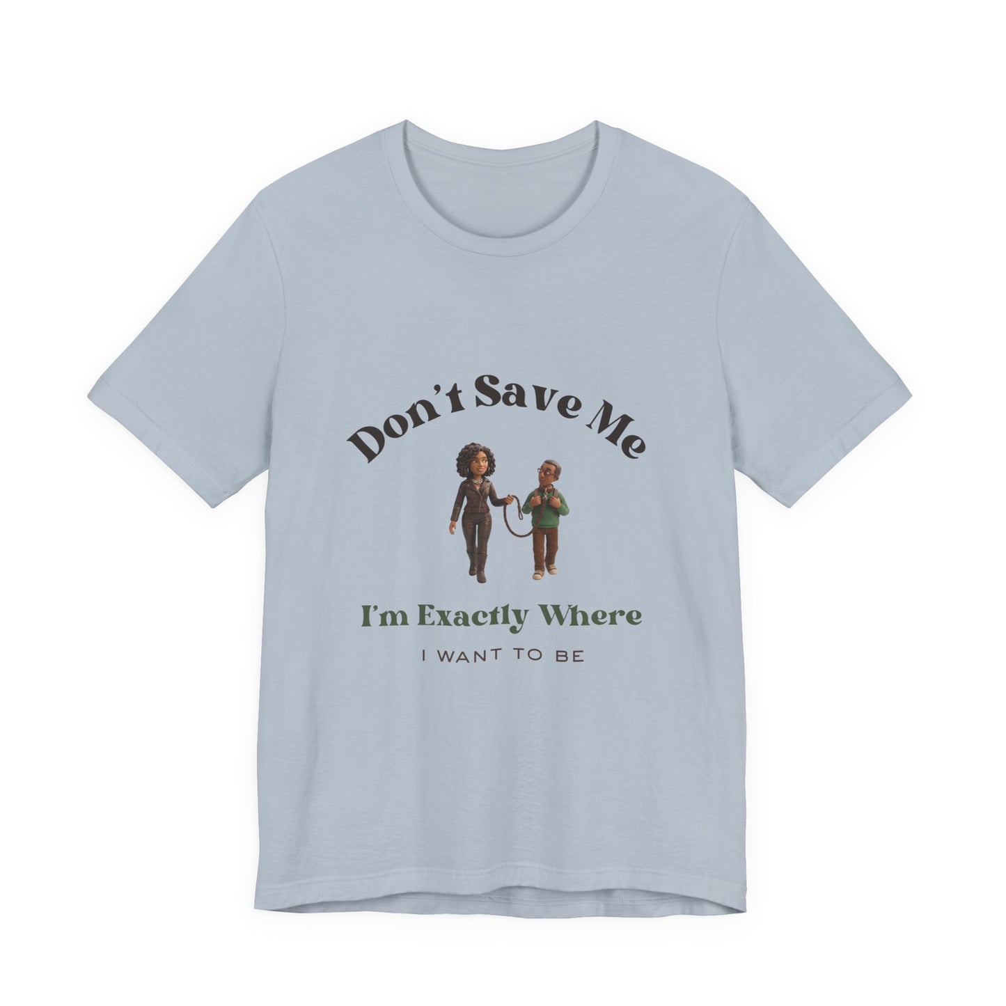 Don’t Save Me Tee — I’m Exactly Where I Want to Be (Unisex T-Shirt)