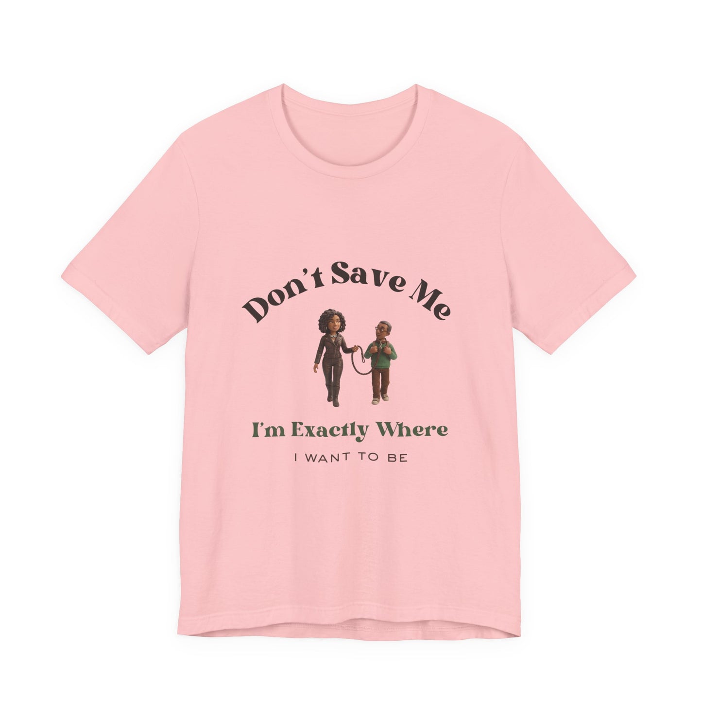 Don’t Save Me Tee — I’m Exactly Where I Want to Be (Unisex T-Shirt)