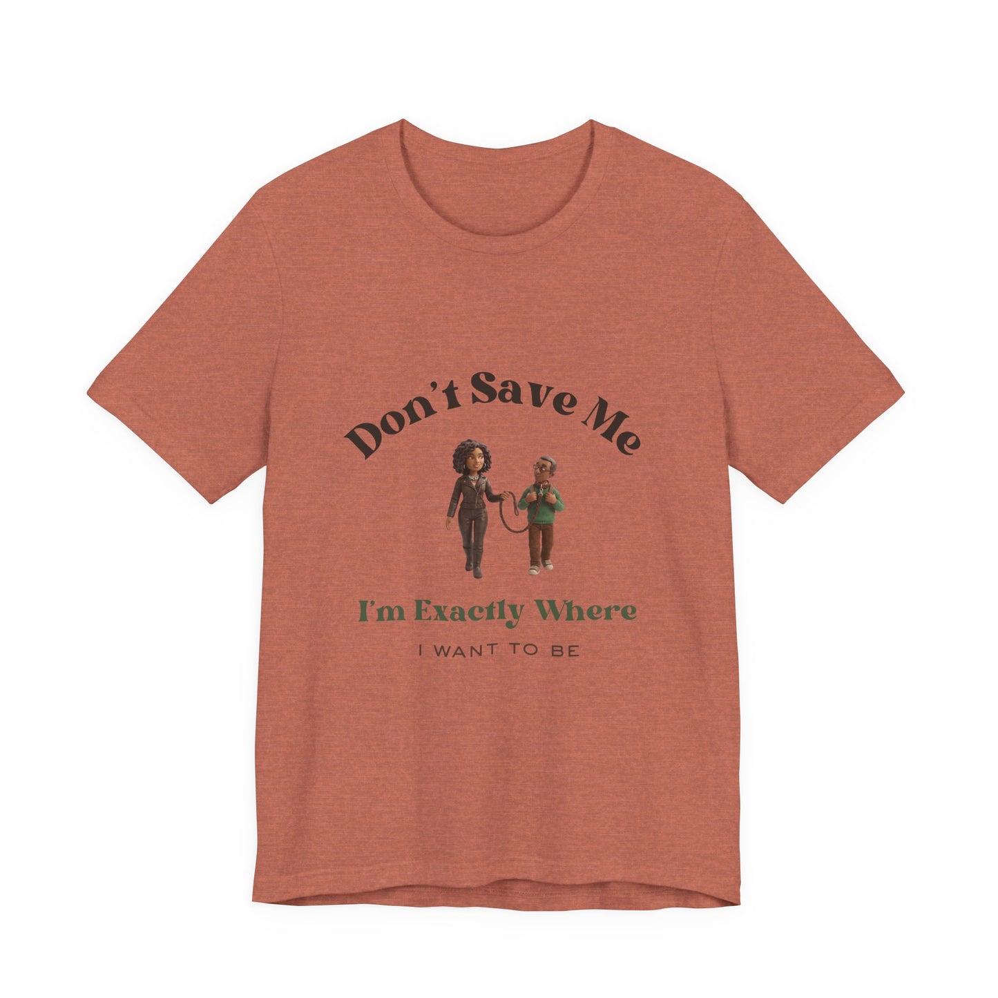 Don’t Save Me Tee — I’m Exactly Where I Want to Be (Unisex T-Shirt)
