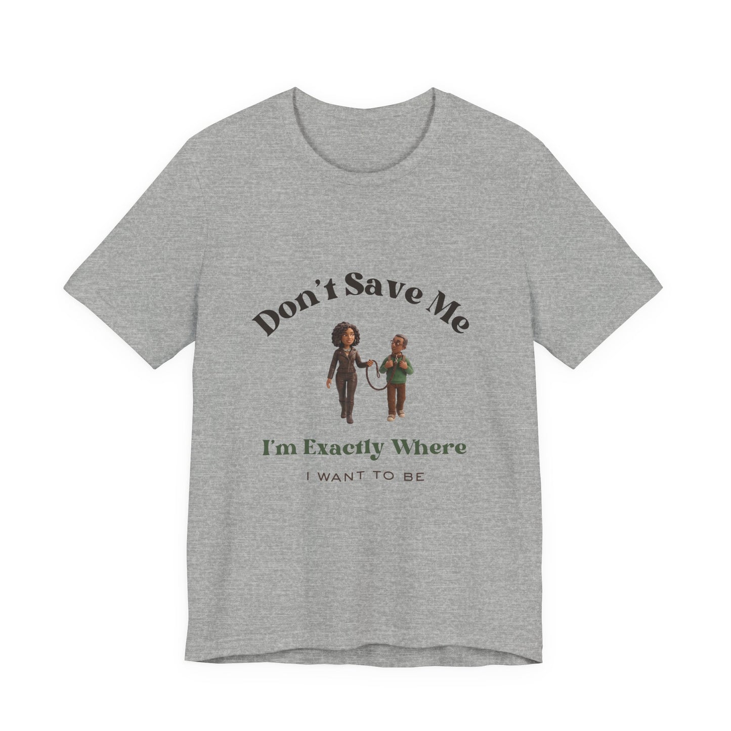Don’t Save Me Tee — I’m Exactly Where I Want to Be (Unisex T-Shirt)
